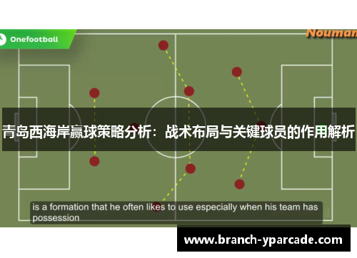 青岛西海岸赢球策略分析：战术布局与关键球员的作用解析