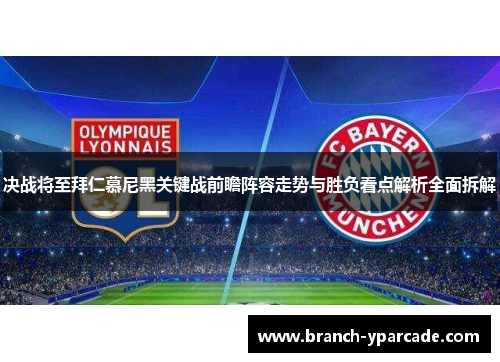 决战将至拜仁慕尼黑关键战前瞻阵容走势与胜负看点解析全面拆解