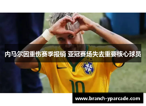 内马尔因重伤赛季报销 亚冠赛场失去重要核心球员