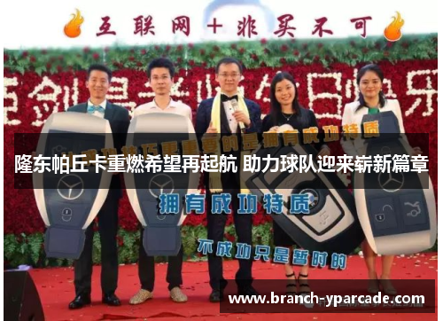 隆东帕丘卡重燃希望再起航 助力球队迎来崭新篇章