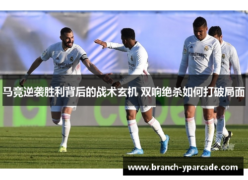 马竞逆袭胜利背后的战术玄机 双响绝杀如何打破局面