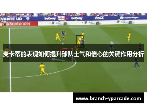 麦卡蒂的表现如何提升球队士气和信心的关键作用分析