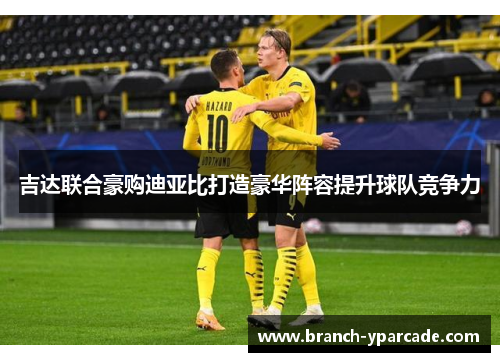 吉达联合豪购迪亚比打造豪华阵容提升球队竞争力